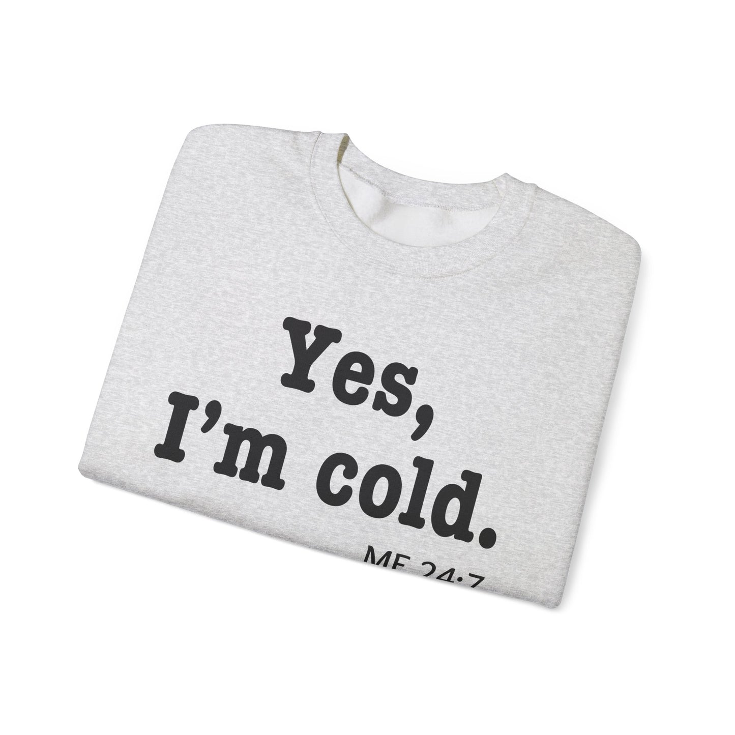 Crewneck Sweatshirt- 'Yes, I'm Cold' is a Funny Gift for Him or Her