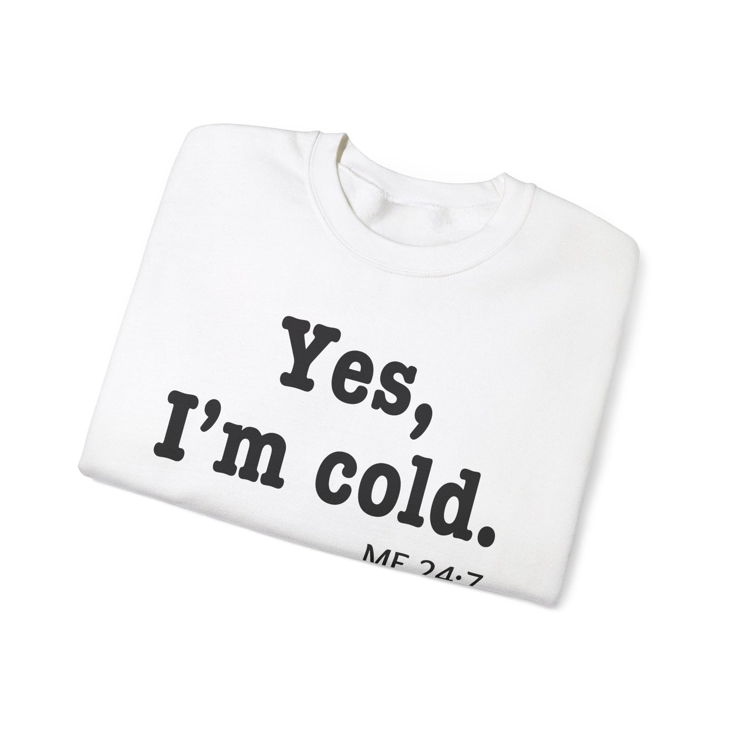 Crewneck Sweatshirt- 'Yes, I'm Cold' is a Funny Gift for Him or Her