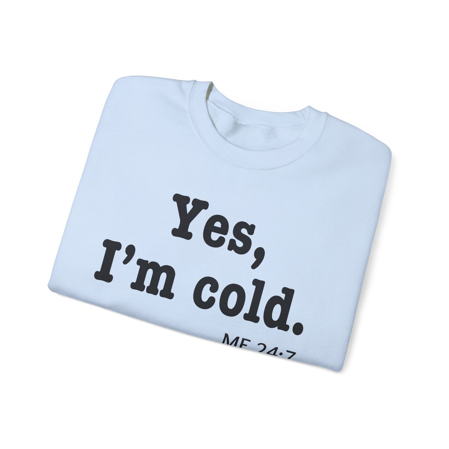 Crewneck Sweatshirt- 'Yes, I'm Cold' is a Funny Gift for Him or Her