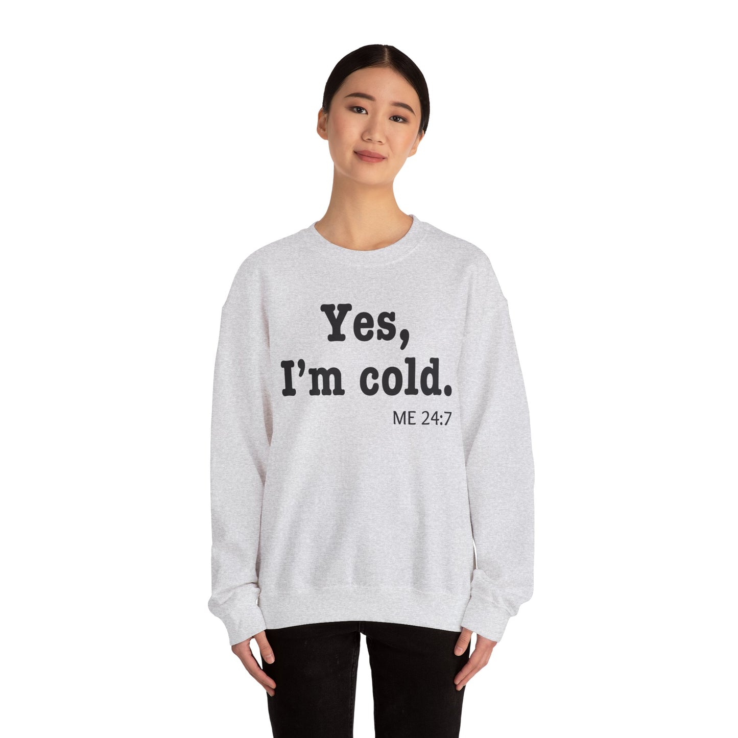 Crewneck Sweatshirt- 'Yes, I'm Cold' is a Funny Gift for Him or Her