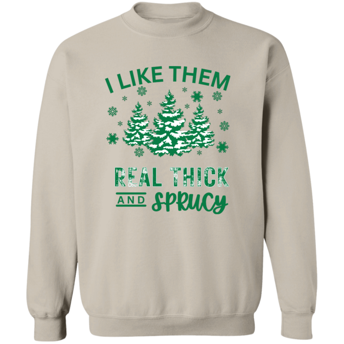 I Like Them Real Thick and Sprucy Sweatshirt