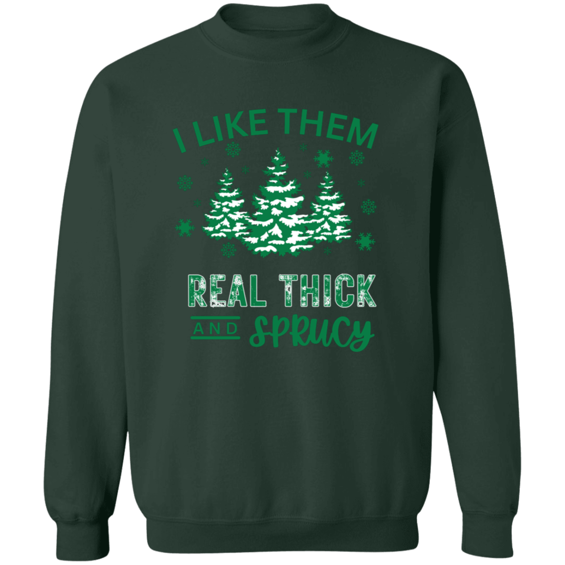 I Like Them Real Thick and Sprucy Sweatshirt