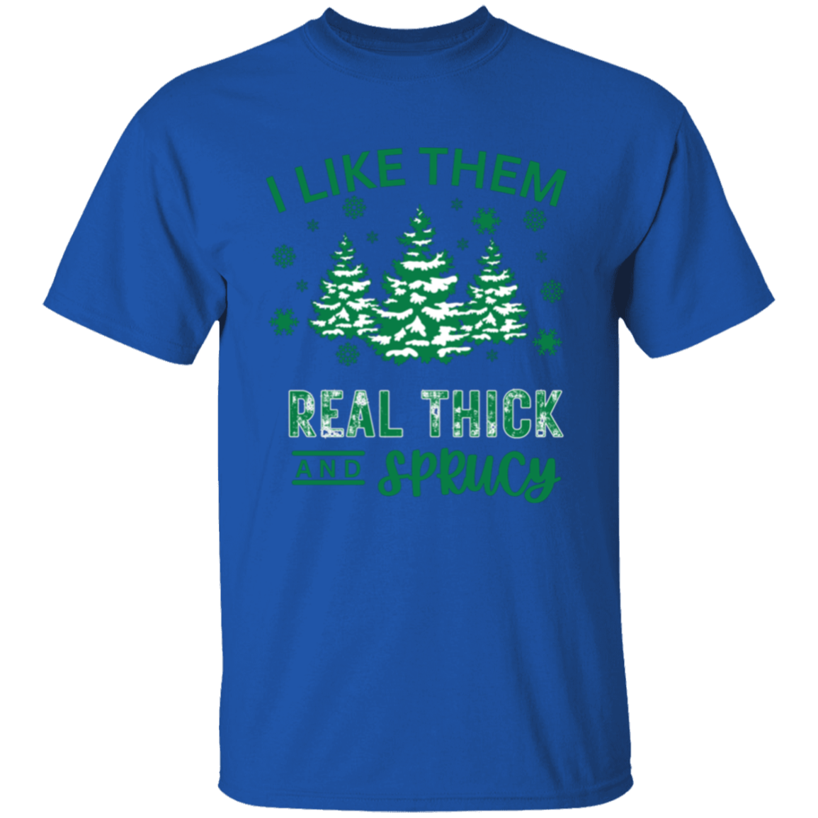 I Like Them Real Thick and Sprucy T-Shirt