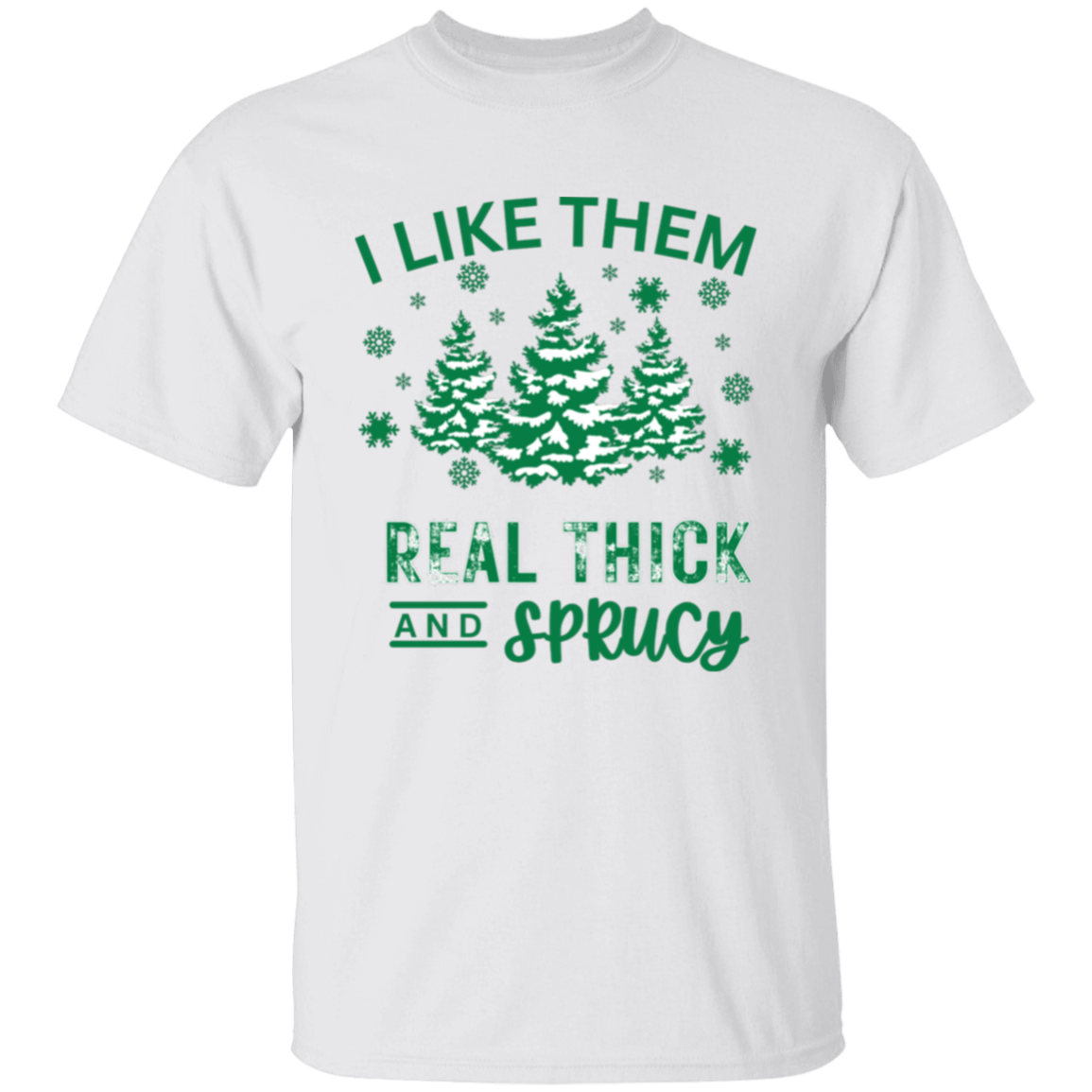 I Like Them Real Thick and Sprucy T-Shirt