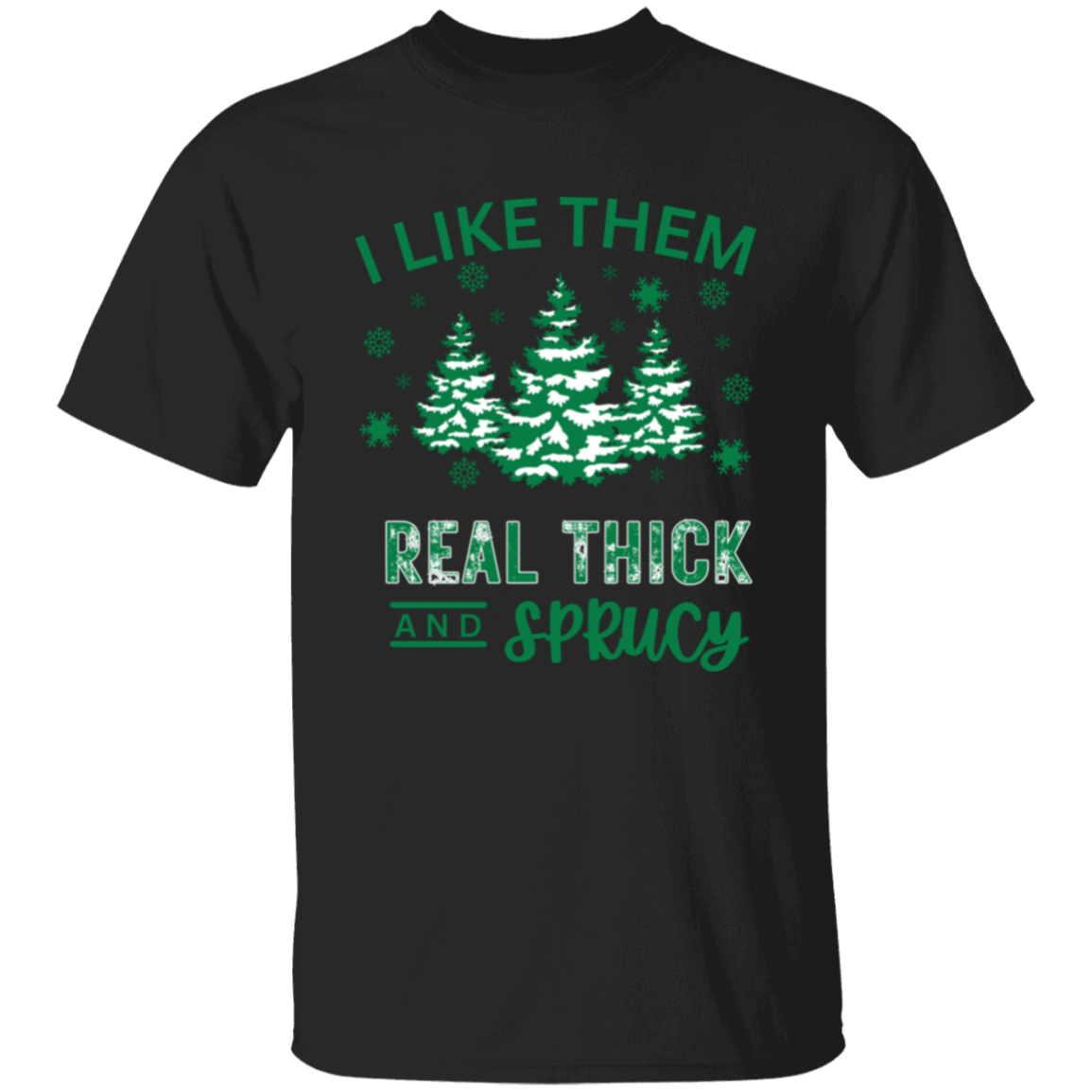 I Like Them Real Thick and Sprucy T-Shirt