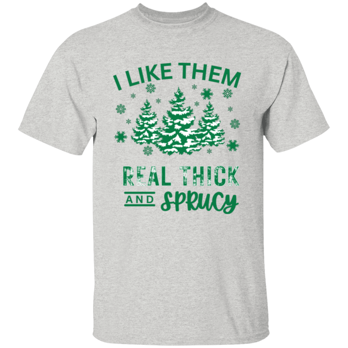 I Like Them Real Thick and Sprucy T-Shirt