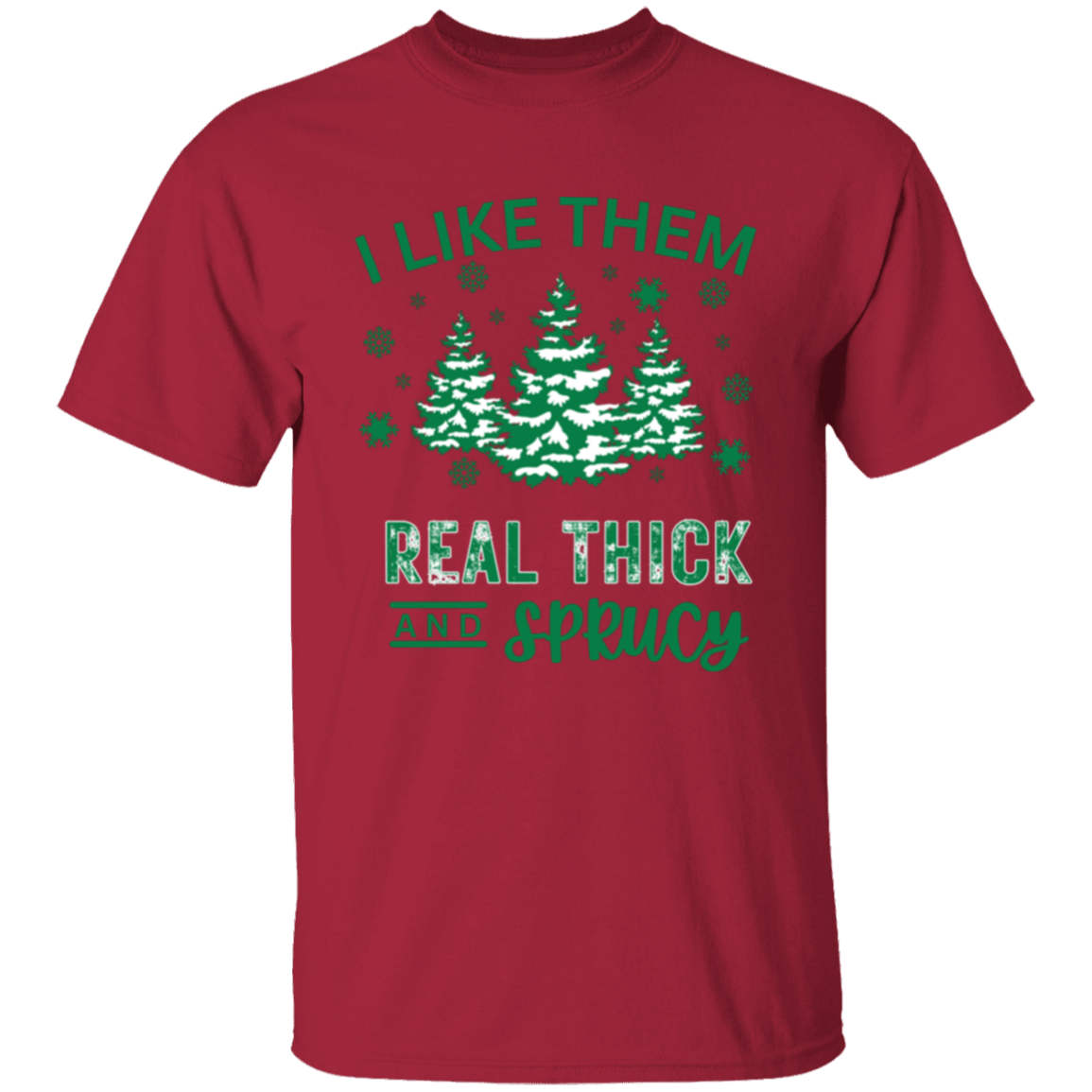 I Like Them Real Thick and Sprucy T-Shirt