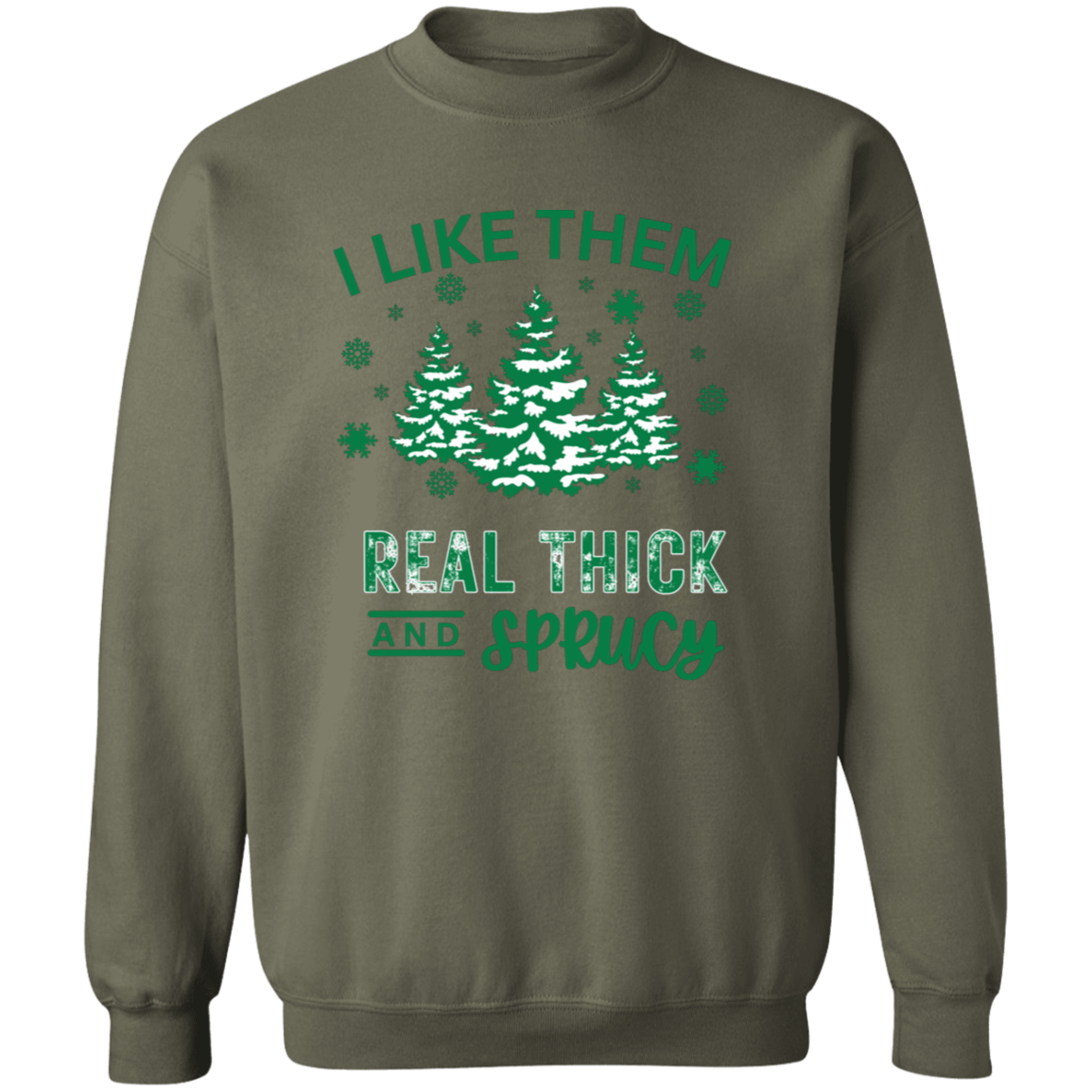 I Like Them Real Thick and Sprucy Sweatshirt