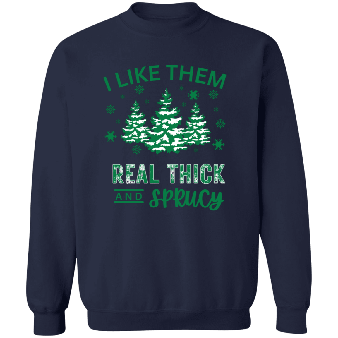 I Like Them Real Thick and Sprucy Sweatshirt