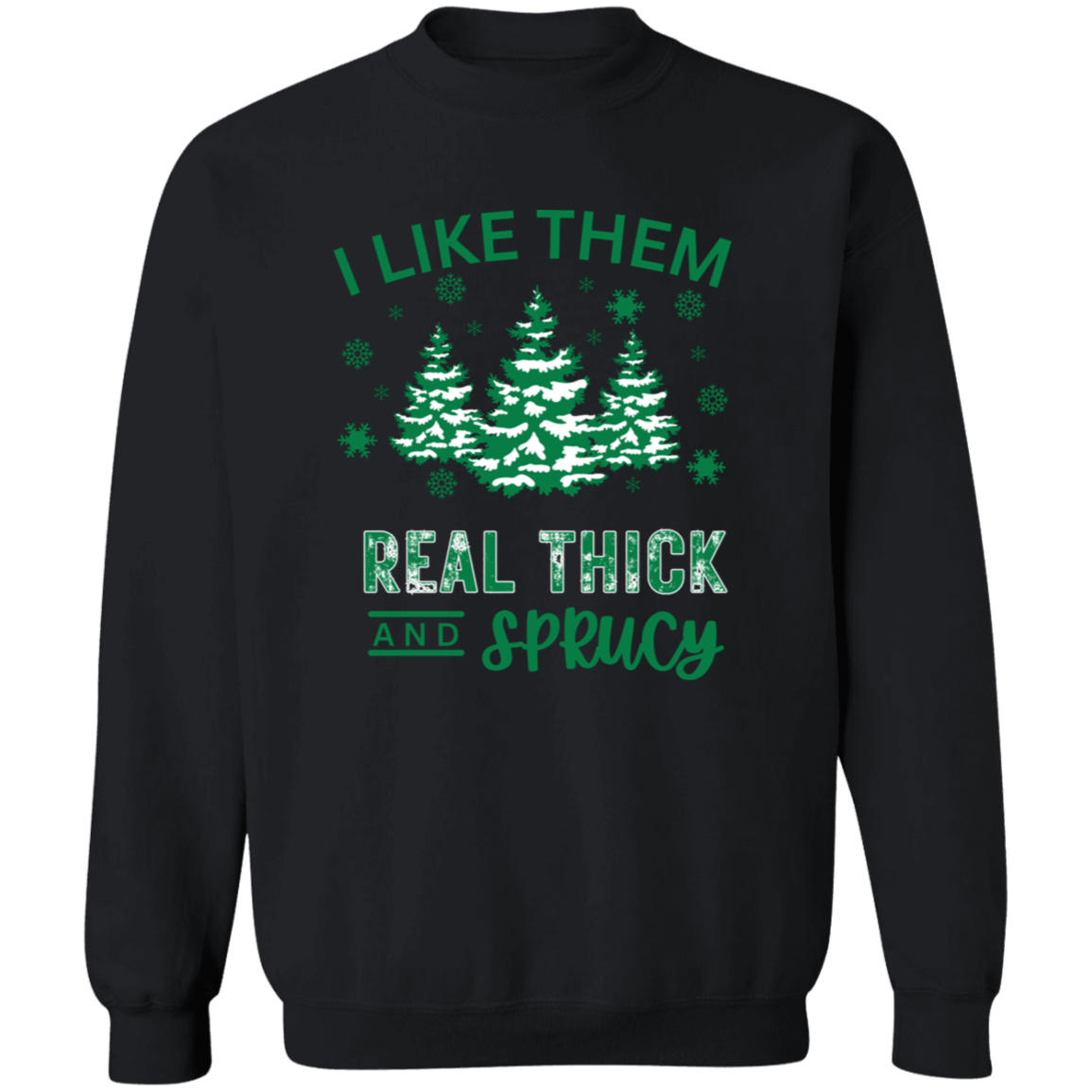 I Like Them Real Thick and Sprucy Sweatshirt