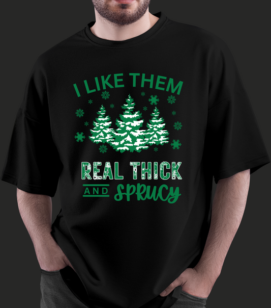 I Like Them Real Thick and Sprucy T-Shirt