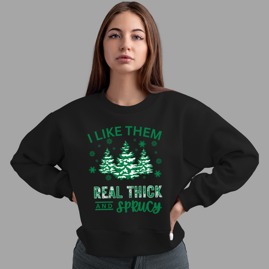 I Like Them Real Thick and Sprucy Sweatshirt